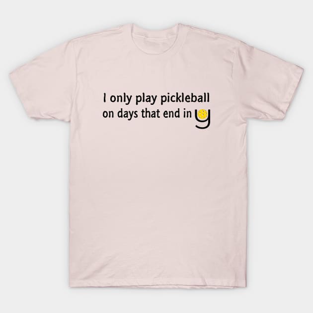 I Only Play Pickleball On Days That End in Y T-Shirt by numpdog